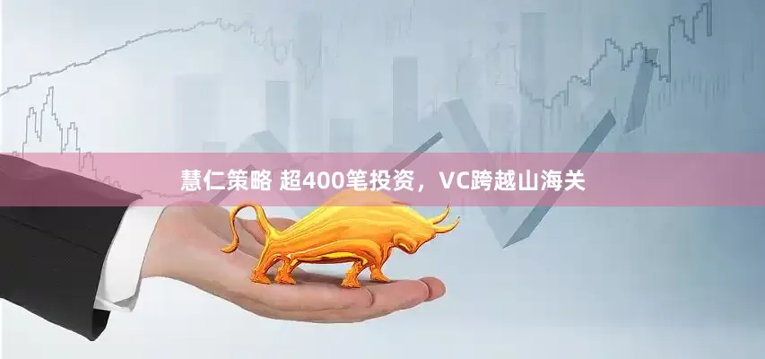 慧仁策略 超400笔投资，VC跨越山海关