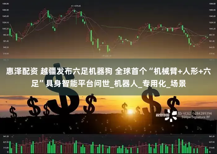 惠泽配资 越疆发布六足机器狗 全球首个“机械臂+人形+六足”具身智能平台问世_机器人_专用化_场景