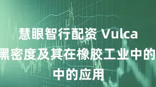 慧眼智行配资 Vulcan炭黑密度及其在橡胶工业中的应用